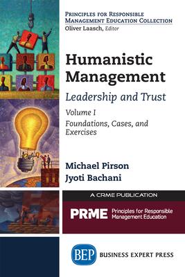 Humanistic Management: Leadership and Trust, Volume I: Foundations, Cases, and Exercises