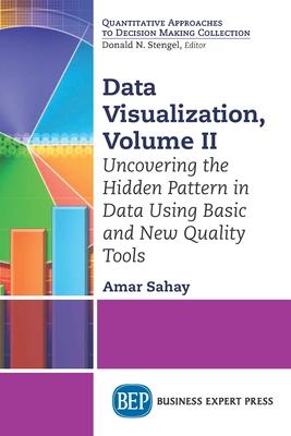 Data Visualization, Volume II: Uncovering the Hidden Pattern in Data Using Basic and New Quality Tools