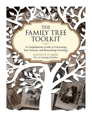 The Family Tree Toolkit: A Comprehensive Guide to Uncovering Your Ancestry and Researching Genealogy