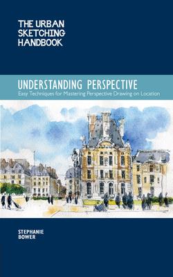 The Urban Sketching Handbook Understanding Perspective: Easy Techniques for Mastering Perspective Drawing on Location