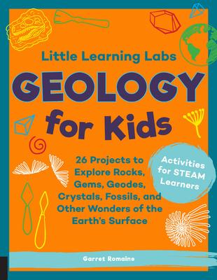 Little Learning Labs: Geology for Kids, Abridged Paperback Edition: 26 Projects to Explore Rocks, Gems, Geodes, Crystals, Fossils, and Other Wonders o