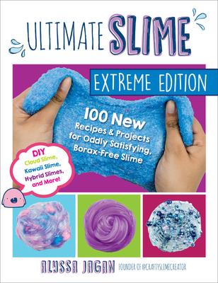 Ultimate Slime: 100 New Recipes and Projects for Oddly Satisfying, Borax-Free Slime -- DIY Cloud Slime, Kawaii Slime, Hybrid Slimes, a