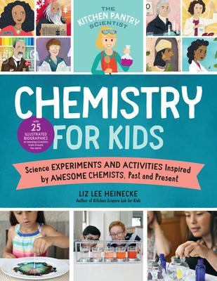 The Kitchen Pantry Scientist Chemistry for Kids: Science Experiments and Activities Inspired by Awesome Chemists, Past and Present; With 25 Illustrate