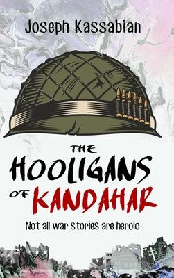 The Hooligans of Kandahar: Not All War Stories are Heroic