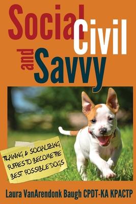 Social, Civil, and Savvy: Training & Socializing Puppies to Become the Best Possible Dogs