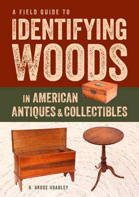 A Field Guide to Identifying Woods in American Antiques & Collectibles