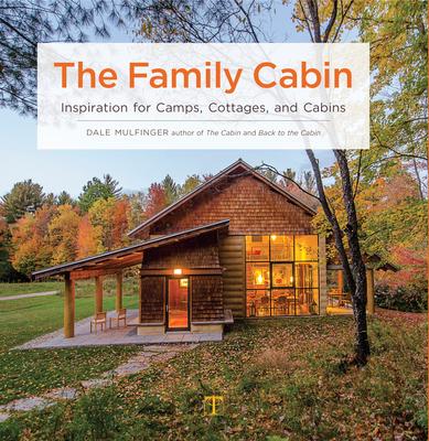 The Family Cabin: Inspiration for Camps, Cottages, and Cabins