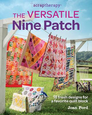 The Versatile Nine Patch: 18 Fresh Designs for a Favorite Quilt Block