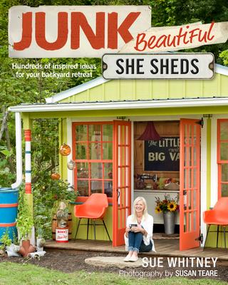 Junk Beautiful: She Sheds: Hundreds of Inspired Ideas for Your Backyard Retreat