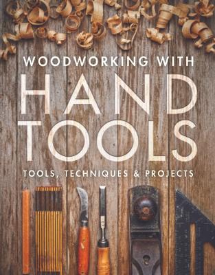 Woodworking with Hand Tools: Tools, Techniques & Projects