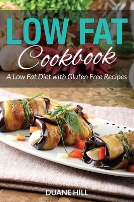 Low Fat Cookbook: A Low Fat Diet with Gluten Free Recipes