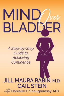 Mind Over Bladder: A Step-By-Step Guide to Achieving Continence