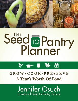 The Seed to Pantry Planner: Grow, Cook & Preserve a Year's Worth of Food