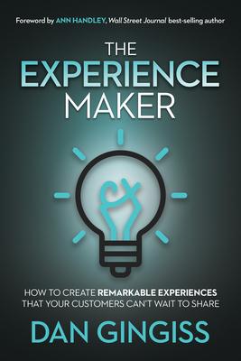 The Experience Maker: How to Create Remarkable Experiences That Your Customers Can't Wait to Share