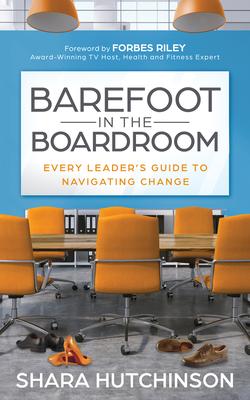 Barefoot in the Boardroom: Every Leader's Guide to Navigating Change