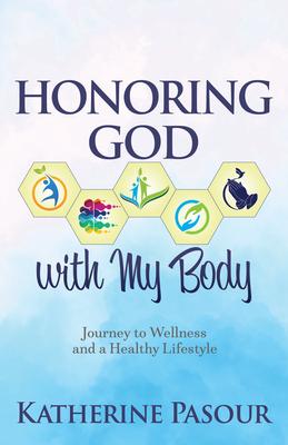 Honoring God with My Body: Journey to Wellness and a Healthy Lifestyle