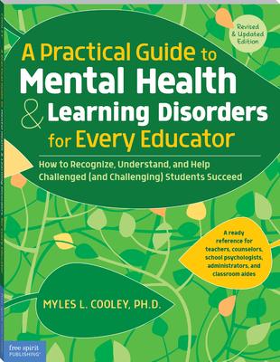 A Practical Guide to Mental Health & Learning Disorders for Every Educator: How to Recognize, Understand, and Help Challenged (and Challenging) Studen