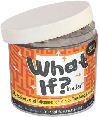 What If? in a Jar(r): Questions and Dilemmas to Get Kids Thinking about Choices