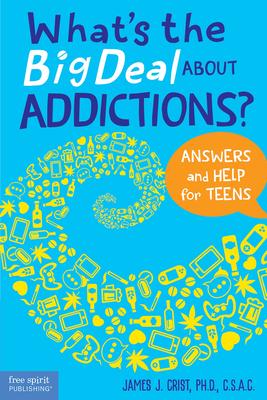 What's the Big Deal about Addictions?: Answers and Help for Teens