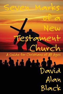 Seven Marks of a New Testament Church: A Guide for Christians of All Ages