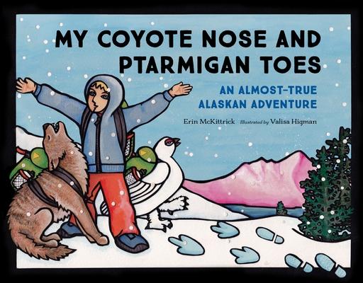 My Coyote Nose and Ptarmigan Toes: An Almost-True Alaskan Adventure