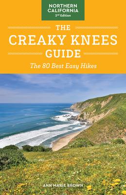 The Creaky Knees Guide Northern California, 2nd Edition: The 80 Best Easy Hikes