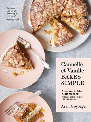 Cannelle Et Vanille Bakes Simple: A New Way to Bake Gluten-Free (with Vegan Options for Each Recipe)