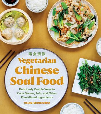 Vegetarian Chinese Soul Food: Deliciously Doable Ways to Cook Greens, Tofu, and Other Plant-Based Ingredients