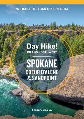 Day Hike Inland Northwest: Spokane, Coeur d'Alene, and Sandpoint, 2nd Edition: 75 Trails You Can Hike in a Day