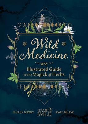 Wild Medicine: An Illustrated Guide to the Magick of Herbs