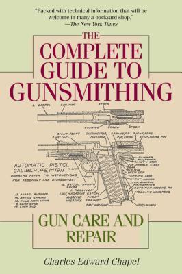 The Complete Guide to Gunsmithing: Gun Care and Repair