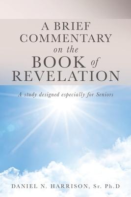 A Brief Commentary on the Book of Revelation: A study designed especially for Seniors