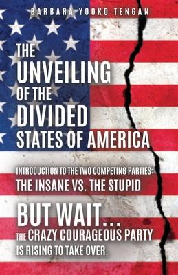 The Unveiling of the Divided States of America: But Wait...The Crazy Courageous Party is Rising to Take Over.