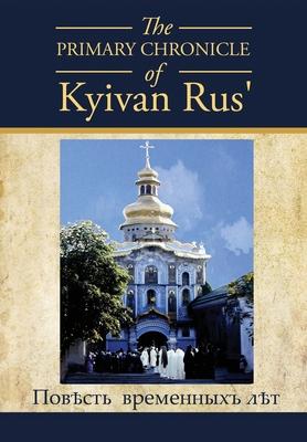 The PRIMARY CHRONICLE of Kyivan Rus': &#1055;&#1086;&#1074;&#1026;&#1089;&#1090;&#1100; &#1074;&#1088;&#1077;&#1084;&#1077;&#1085;&#1085;&#1099;&#1093