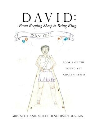 David: From Keeping Sheep to Being King: Book 1 of the Young yet Chosen! Series