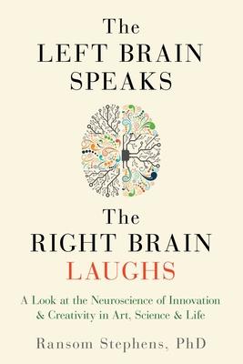 Left Brain Speaks, the Right Brain Laughs: A Look at the Neuroscience of Innovation & Creativity in Art, Science & Life