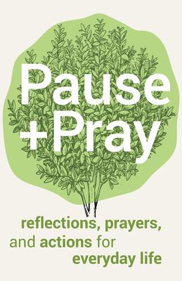 Pause and Pray: Reflections, Prayers, and Actions for Everyday Life