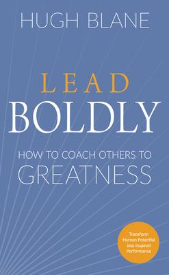 Lead Boldly: How to Coach Others to Greatness