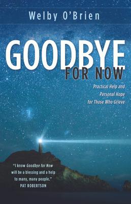 Goodbye for Now: Practical Help and Personal Hope for Those Who Grieve