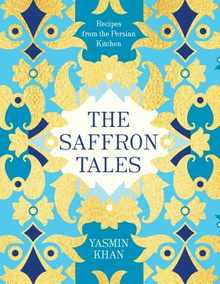 The Saffron Tales: Recipes from the Persian Kitchen