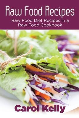 Raw Food Recipes: Raw Food Diet Recipes in a Raw Food Cookbook