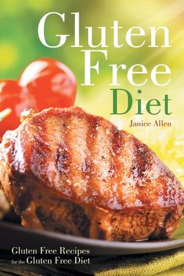 Gluten Free Diet: Gluten Free Recipes for the Gluten Free Diet