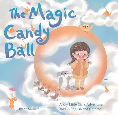 The Magic Candy Ball: A Shy Little Girl's Adventure Told in English and Chinese