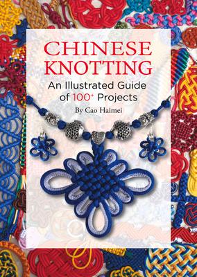 Chinese Knotting: An Illustrated Guide of 100+ Projects