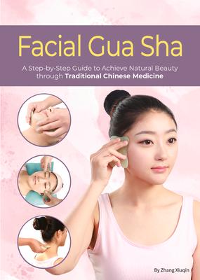 Facial Gua Sha: A Step-By-Step Guide to Achieve Natural Beauty Through Traditional Chinese Medicine