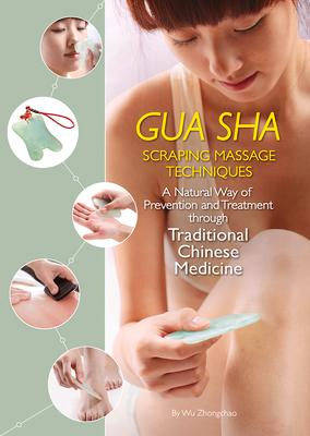 Gua Sha Scraping Massage Techniques: A Natural Way of Prevention and Treatment Through Traditional Chinese Medicine