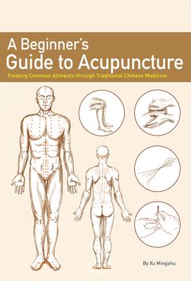 A Beginner's Guide to Acupuncture: Treating Common Ailments Through Traditional Chinese Medicine