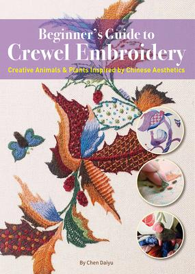 Beginner's Guide to Crewel Embroidery: Creative Animals & Plants Inspired by Chinese Aesthetics