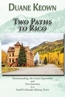 Two Paths to Rico (Softcover): Homesteading, the Great Depression and Two Journeys to a Small Colorado Mining Town