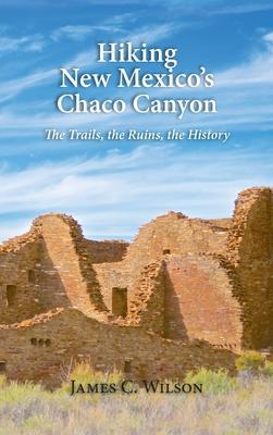 Hiking New Mexico's Chaco Canyon: The Trails, the Ruins, the History